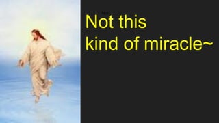 Not
Not this
kind of miracle~
 