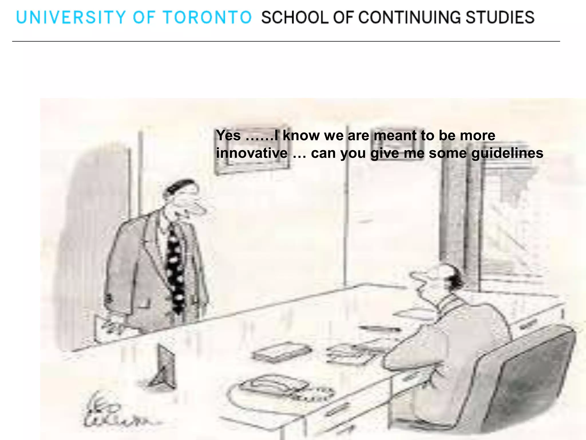 Yes ……I know we are meant to be more
innovative … can you give me some guidelines
 