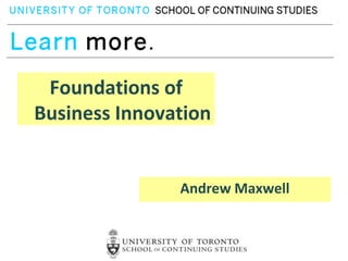 Foundations of
Business Innovation


               Andrew Maxwell
 