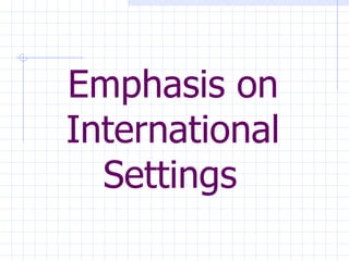Emphasis on International Settings   