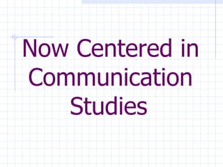 Now Centered in Communication Studies   