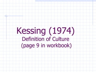 Kessing (1974)   Definition of Culture  (page 9 in workbook) 