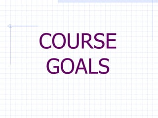 COURSE GOALS 