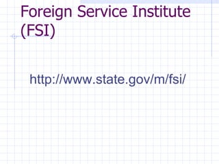 Foreign Service Institute (FSI)   http://www.state.gov/m/fsi/ 