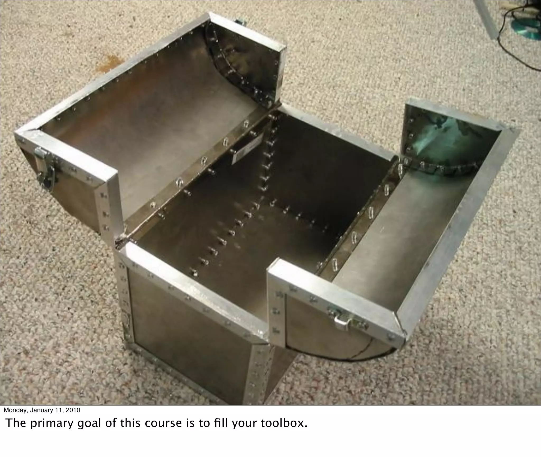 Monday, January 11, 2010

The primary goal of this course is to ﬁll your toolbox.
 