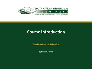Course Introduction

  The Doctrine of Salvation

       By Kevin G. Smith
 
