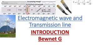 Electromagnetic wave and
Transmission line
INTRODUCTION
Bewnet G
 