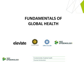 FUNDAMENTALS OF
GLOBAL HEALTH

Fundamentals of global health
Course Introduction

 