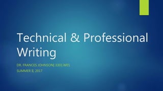 Technical & Professional
Writing
DR. FRANCES JOHNSON| 3301.W01
SUMMER II, 2017
 