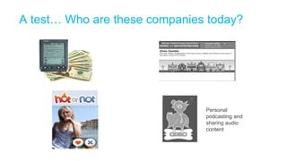 A test… Who are these companies today?
Personal
podcasting and
sharing audio
content
 