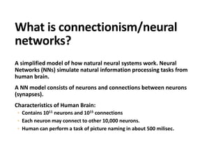 What is connectionism/neural
networks?
A simplified model of how natural neural systems work. Neural
Networks (NNs) simula...