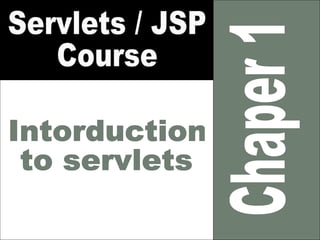 Chaper 1 Servlets / JSP Course Introduction to servlets 