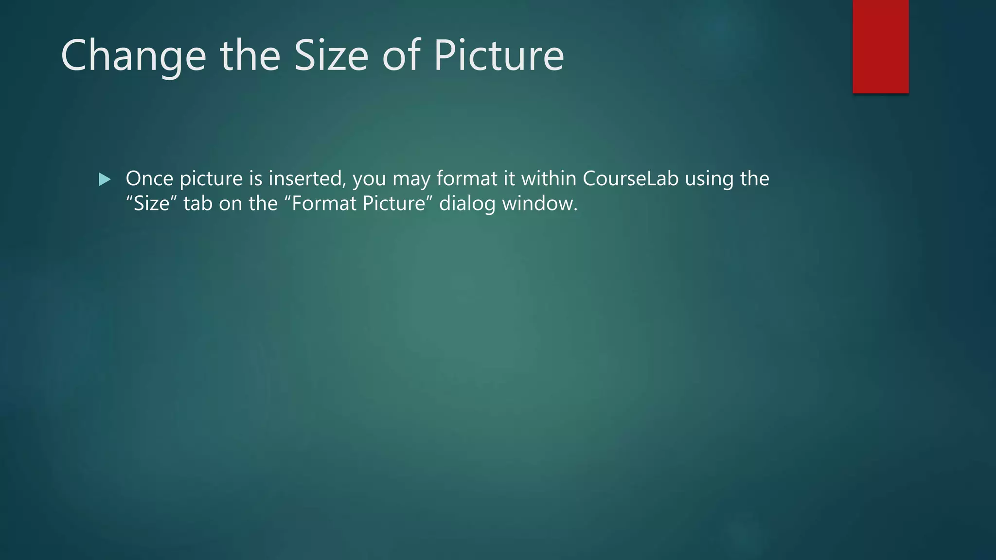 Change the Size of Picture
 Once picture is inserted, you may format it within CourseLab using the
“Size” tab on the “Format Picture” dialog window.
 