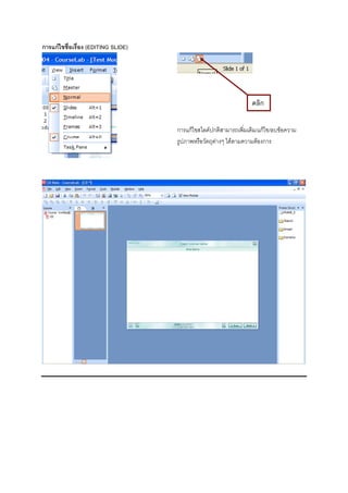 การแกไขชื่อเรือง (EDITING SLIDE)
               ่




                                                                  คลิก

                                    การแกไขสไลดปกติสามารถเพิ่มเติม/แกไข/ลบขอความ
                                    รูปภาพหรือวัตถุตางๆ ไดตามความตองการ
 