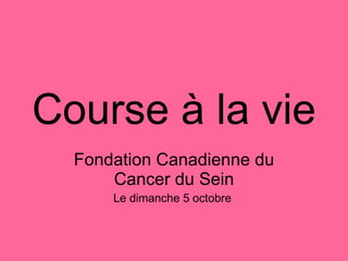 Course à la vie Fondation Canadienne du Cancer du Sein Le dimanche 5 octobre  