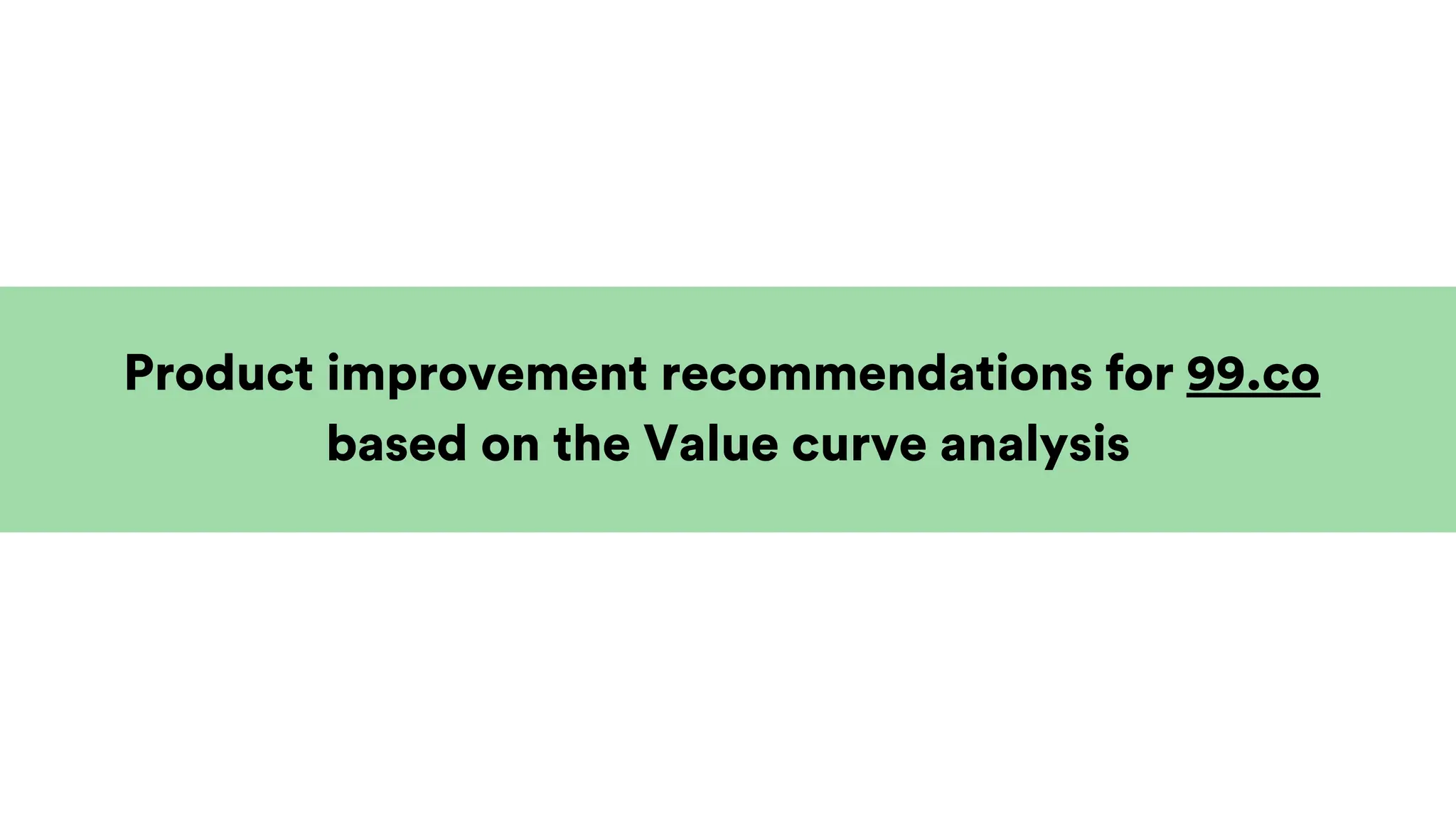 Product improvement recommendations for 99.co
based on the Value curve analysis
 