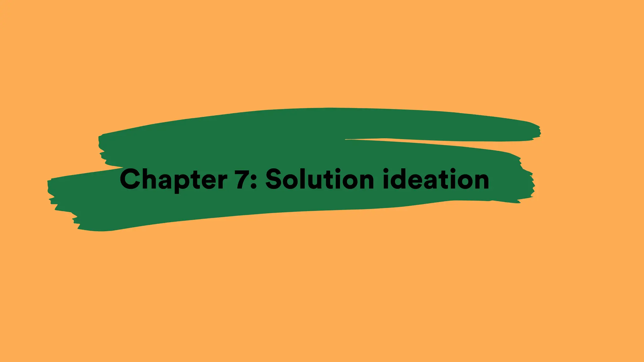 Chapter 7: Solution ideation
 