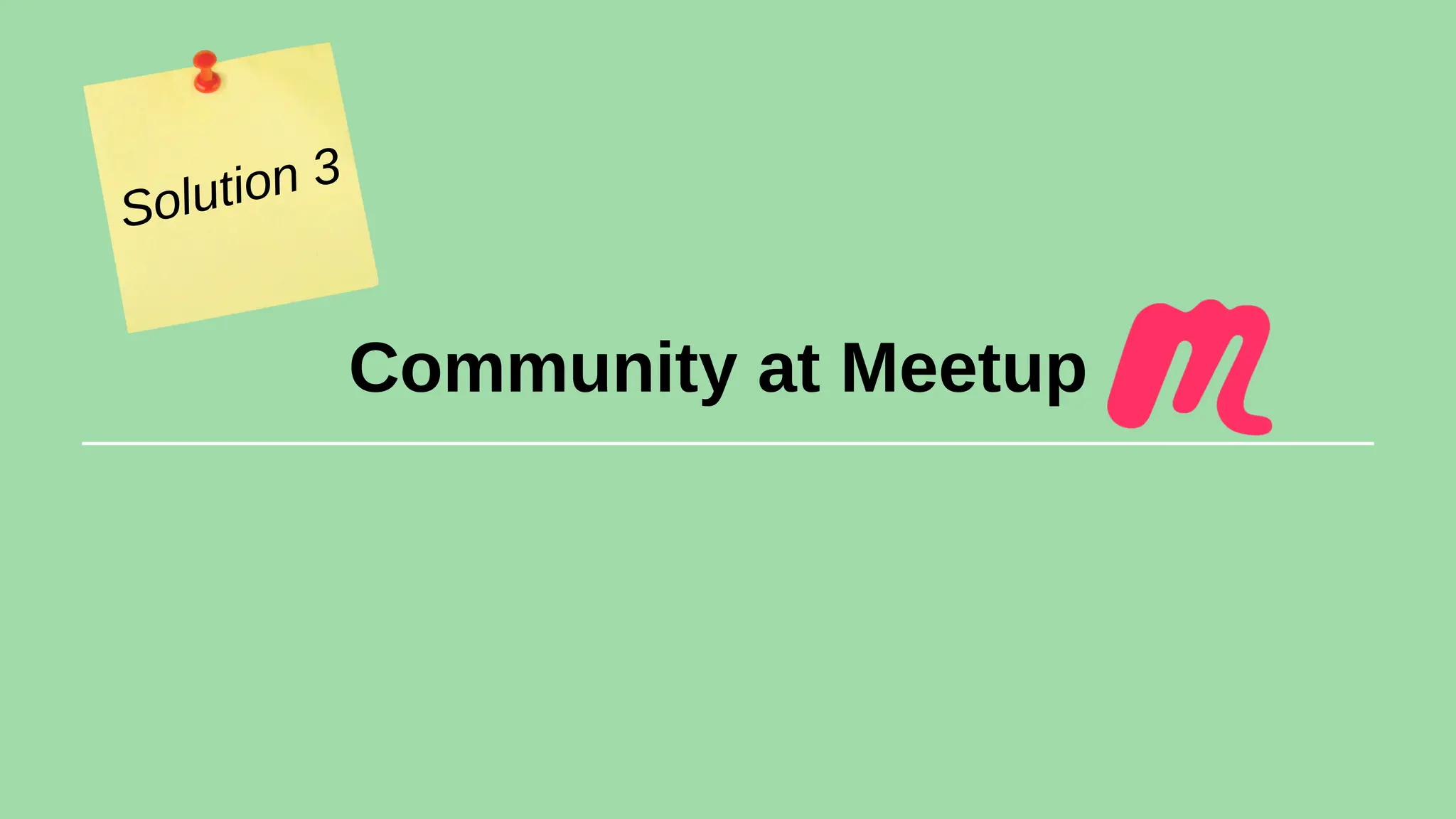 Community at Meetup
Solution 3
 