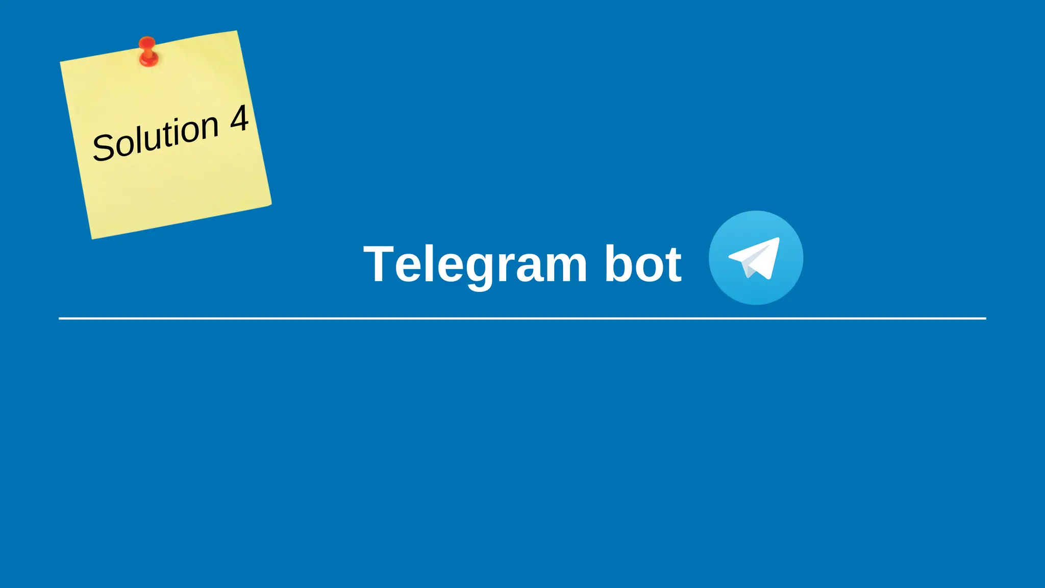 Telegram bot
Solution 4
 