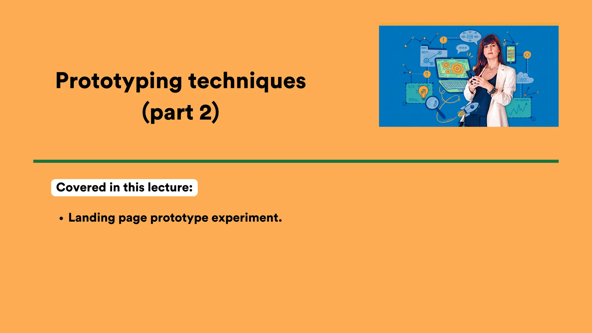 Prototyping techniques
(part 2)
Landing page prototype experiment.
Covered in this lecture:
 