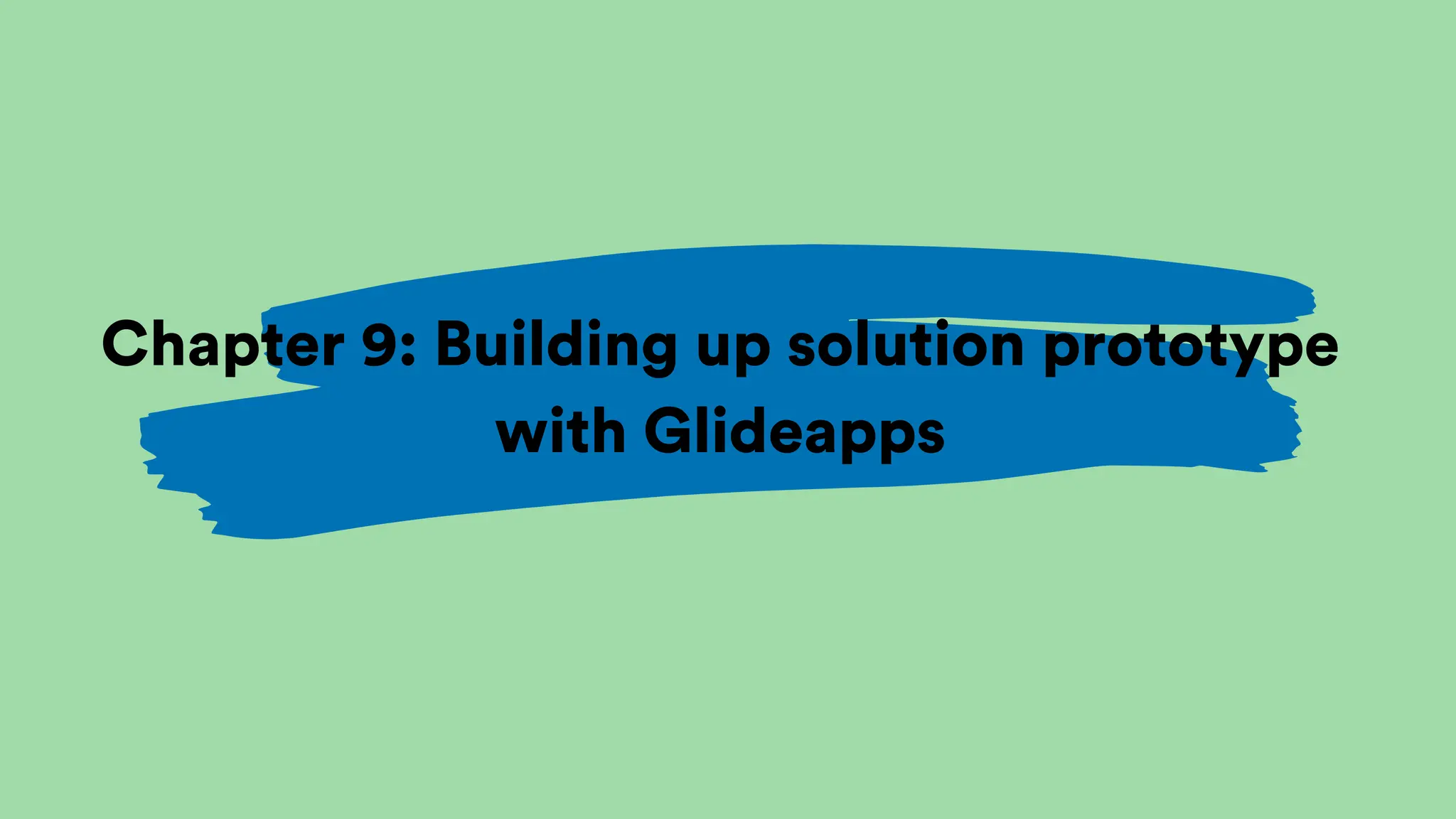 Chapter 9: Building up solution prototype
with Glideapps
 