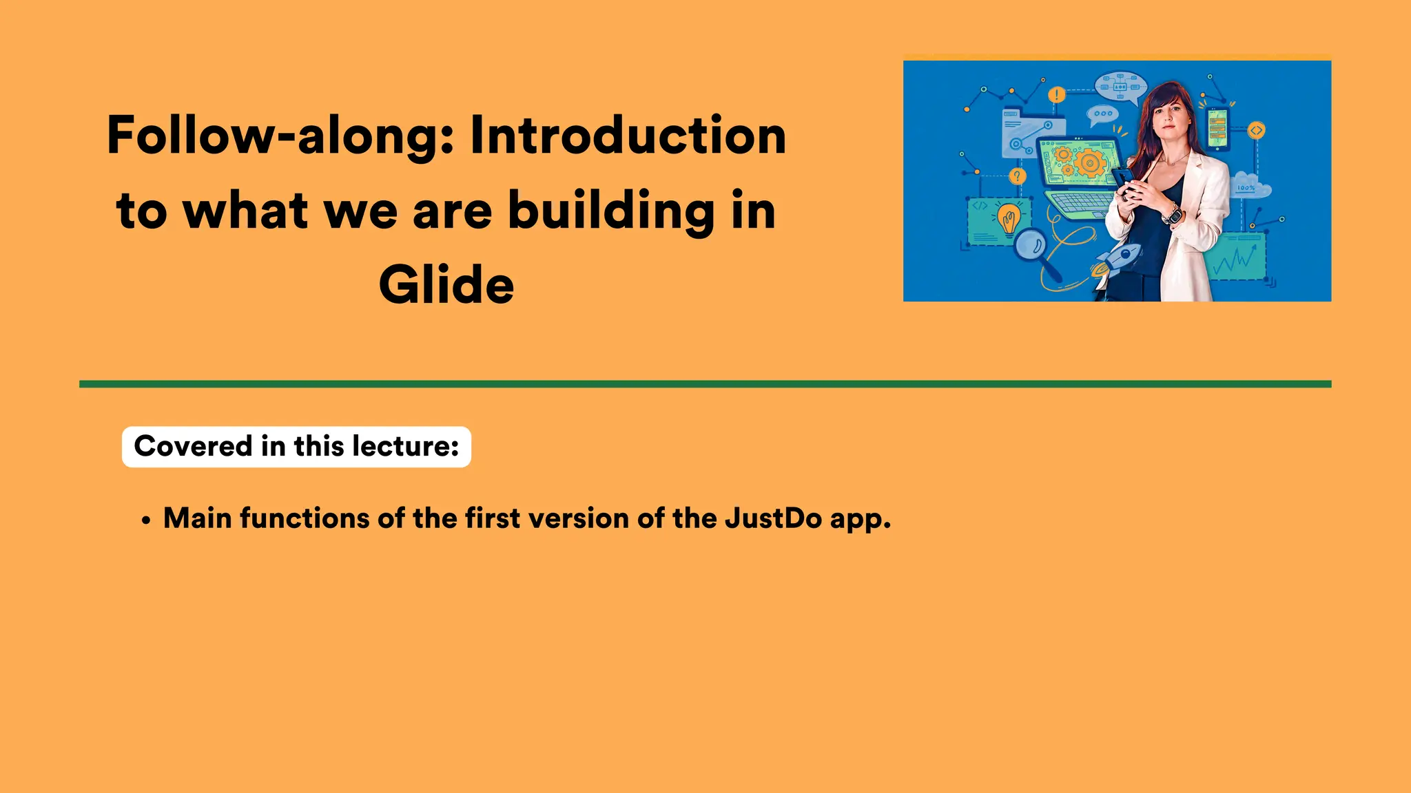 Follow-along: Introduction
to what we are building in
Glide
Main functions of the first version of the JustDo app.
Covered in this lecture:
 