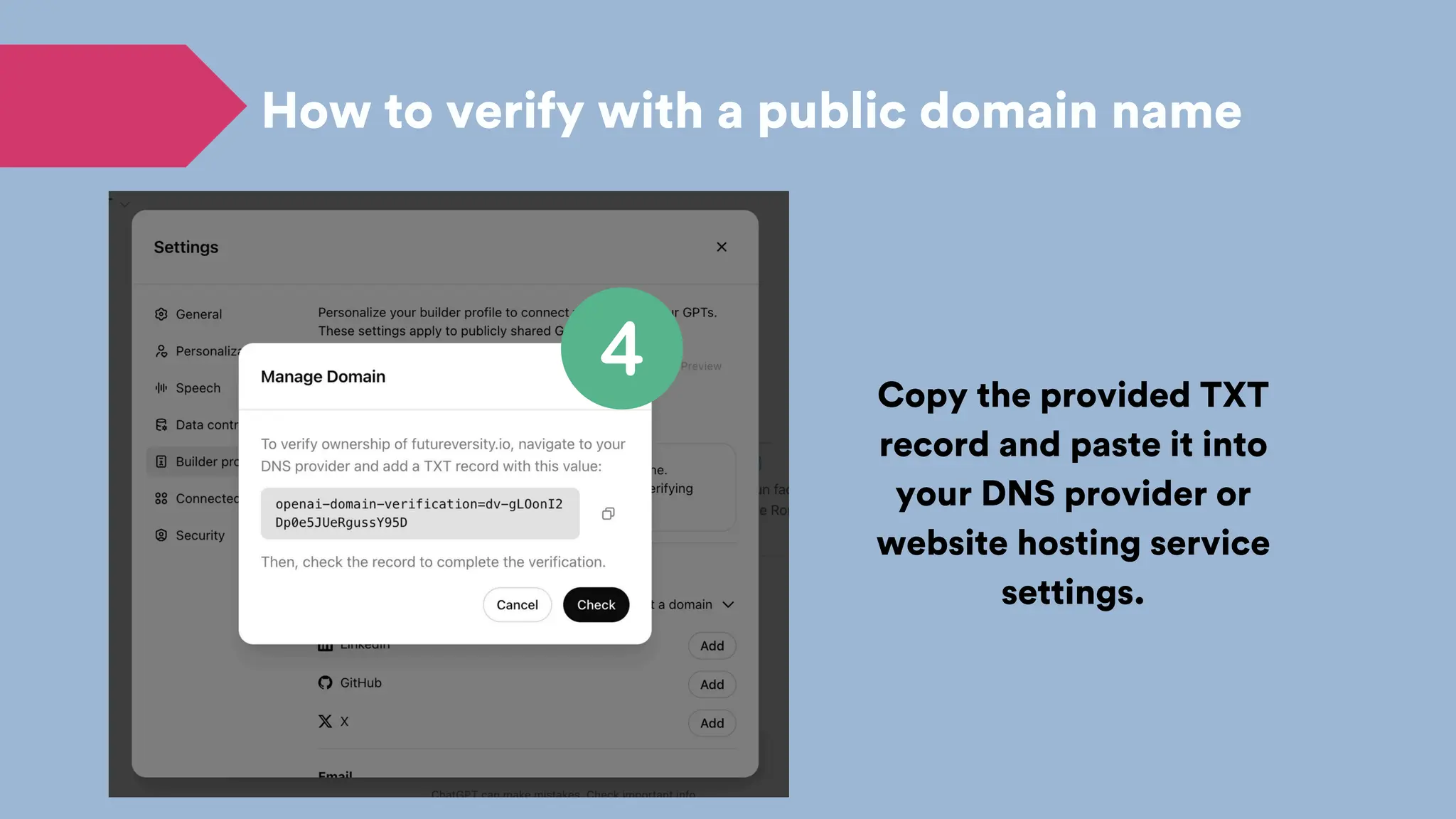 How to verify with a public domain name
Copy the provided TXT
record and paste it into
your DNS provider or
website hosting service
settings.
 