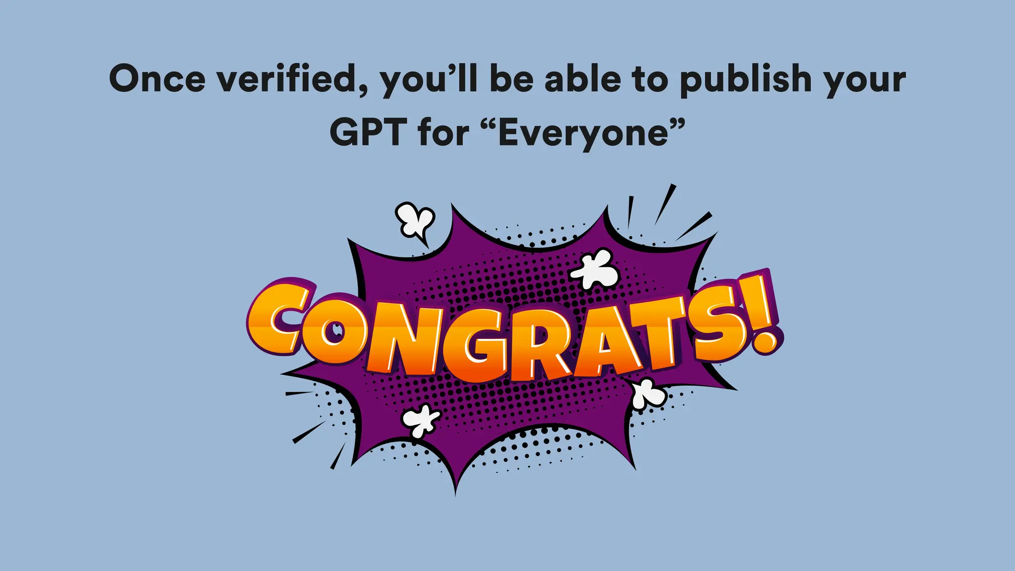 Once verified, you’ll be able to publish your
GPT for “Everyone”
 