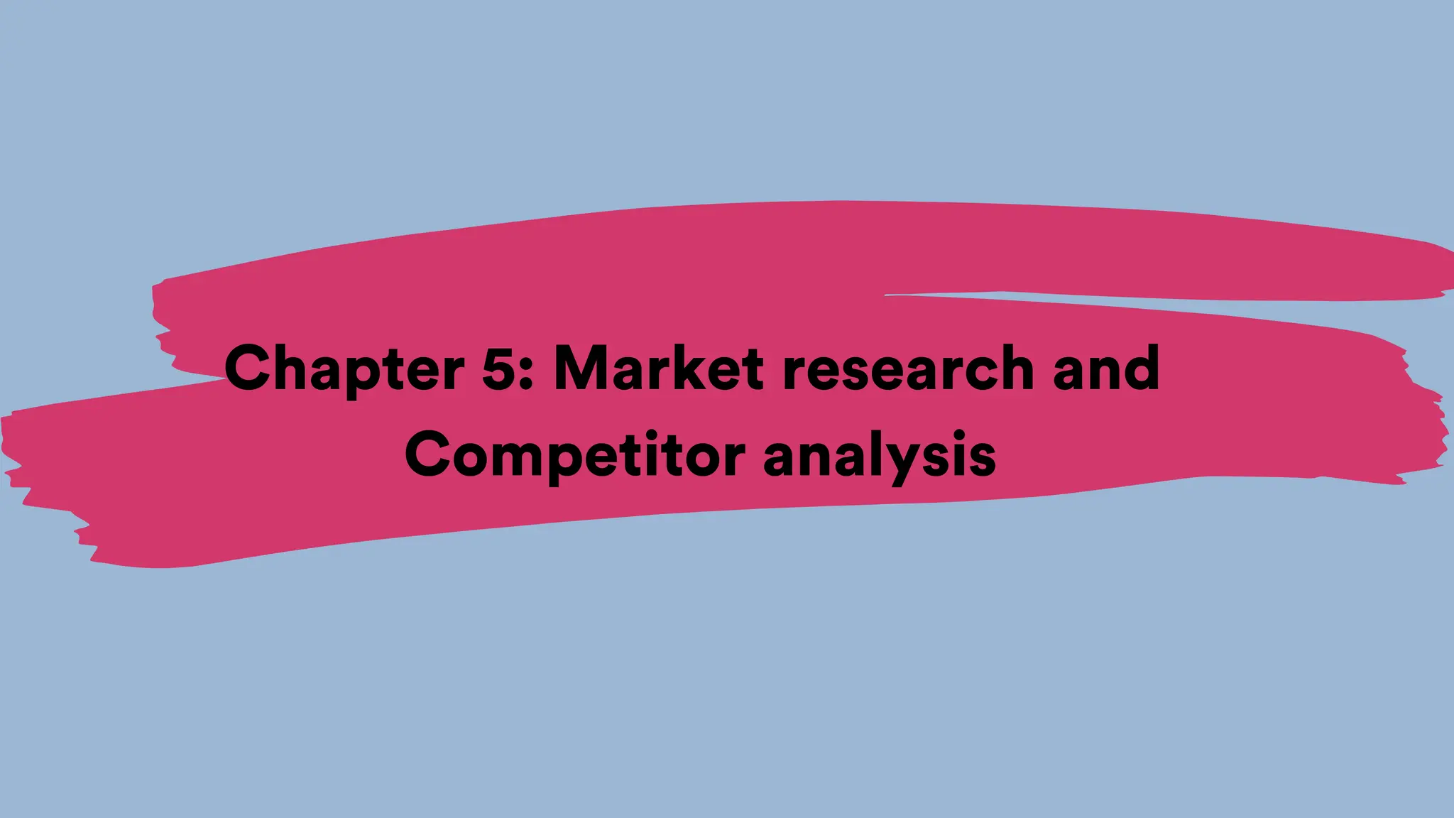 Chapter 5: Market research and
Competitor analysis
 