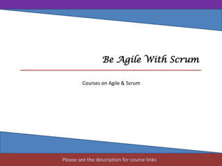 Be Agile With Scrum
Please see the description for course links
Courses on Agile & Scrum
 