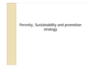 Perenity, Sustainability and promotion
               strategy
 
