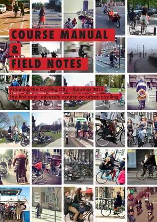 1
COURSE MANUAL
FIELD NOTES
&
Planning the Cycling City - Summer 2015
the first ever university course on urban cycling
 