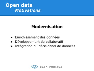 Open data
   Motivations



             Modernisation

 ● Enrichissement des données
 ● Développement du collaboratif
 ● Intégration du décisionnel de données
 