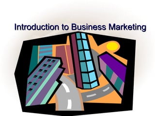 Introduction to Business Marketing



              Part 1
 