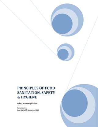 PRINCIPLES OF FOOD
SANITATION, SAFETY
& HYGIENE
A lecture compilation
Compiled by:
Ana Marie M. Somoray, RND
 