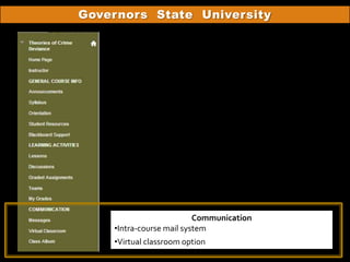 Governors State University




                          Communication
    •Intra-course mail system
    •Virtual classroom option
 