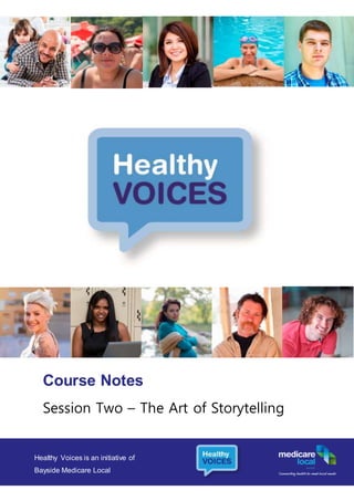 Healthy Voices is an initiative of
Bayside Medicare Local
Course Notes
Session Two – The Art of Storytelling
 