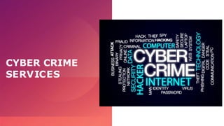 CYBER CRIME
SERVICES
 