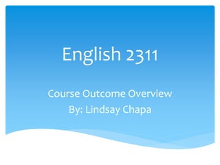English 2311
Course Outcome Overview
By: Lindsay Chapa
 