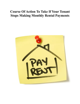 Course Of Action To Take If Your Tenant
Stops Making Monthly Rental Payments
 