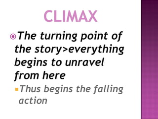 The turning point of
the story>everything
begins to unravel
from here
Thus begins the falling
 action
 