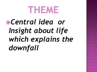 Central idea or
Insight about life
which explains the
downfall
 