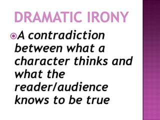 Acontradiction
between what a
character thinks and
what the
reader/audience
knows to be true
 