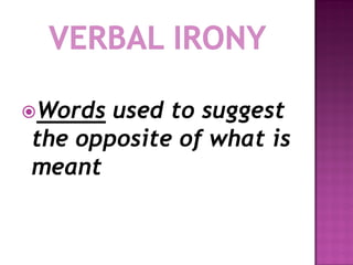 Words used to suggest
the opposite of what is
meant
 