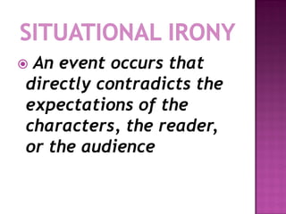 An event occurs that
directly contradicts the
expectations of the
characters, the reader,
or the audience
 