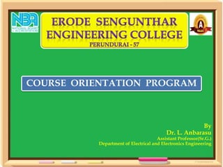 By
Dr. L. Anbarasu
Assistant Professor(Sr.G.)
Department of Electrical and Electronics Engineering
COURSE ORIENTATION PROGRAM
 