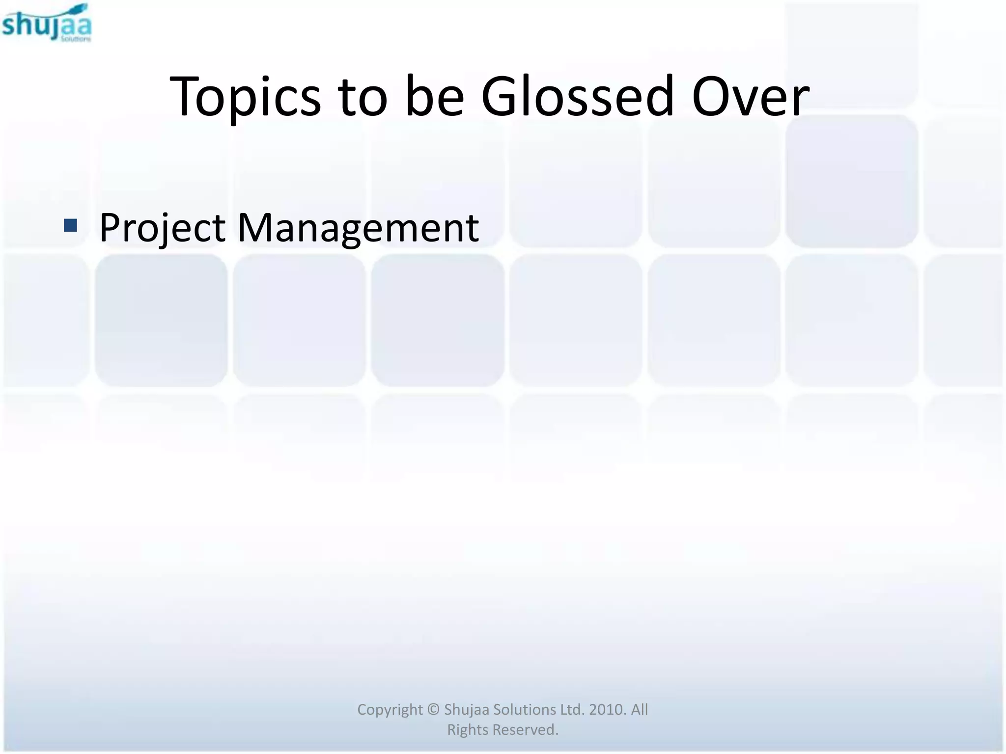Topics to be Glossed Over

 Project Management




              Copyright © Shujaa Solutions Ltd. 2010. All
                          Rights Reserved.
 