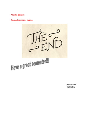 Weeks 15 & 16
Second semester exams
DESIGNED BY
SHAIBU
 