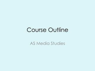 Course Outline
AS Media Studies
 