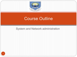 System and Network administration
Course Outline
1
 